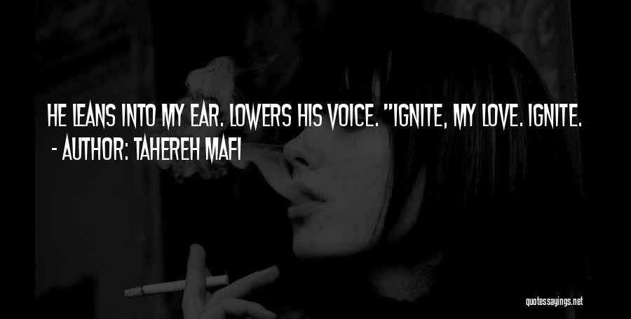 Tahereh Mafi Quotes: He Leans Into My Ear. Lowers His Voice. Ignite, My Love. Ignite.