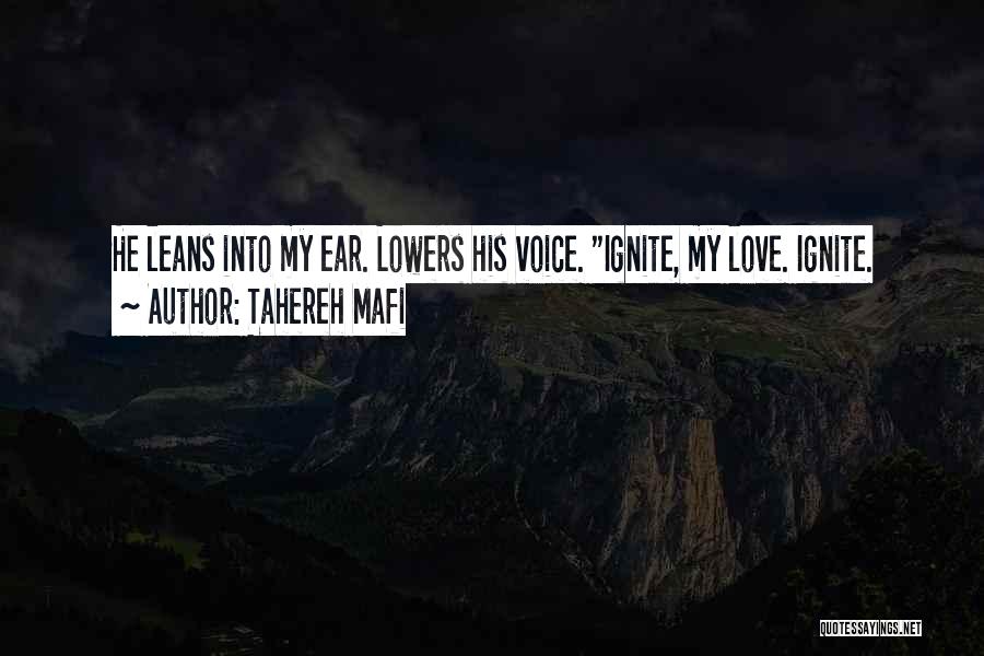 Tahereh Mafi Quotes: He Leans Into My Ear. Lowers His Voice. Ignite, My Love. Ignite.