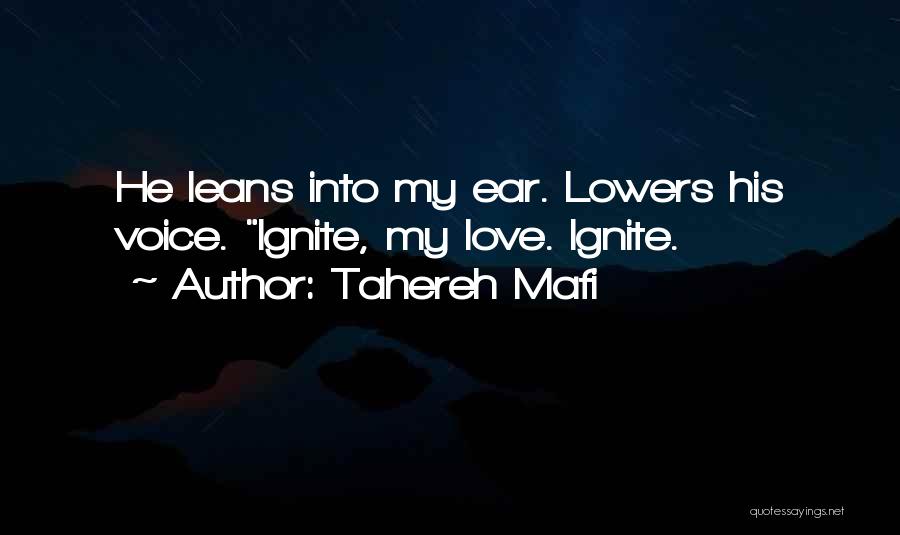 Tahereh Mafi Quotes: He Leans Into My Ear. Lowers His Voice. Ignite, My Love. Ignite.