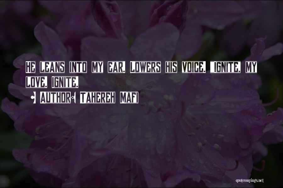 Tahereh Mafi Quotes: He Leans Into My Ear. Lowers His Voice. Ignite, My Love. Ignite.