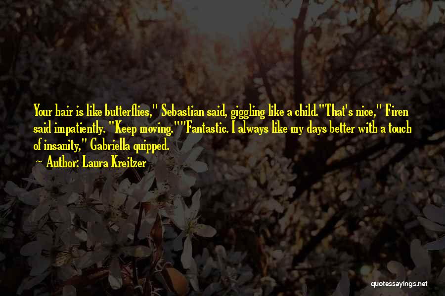 Laura Kreitzer Quotes: Your Hair Is Like Butterflies, Sebastian Said, Giggling Like A Child.that's Nice, Firen Said Impatiently. Keep Moving.fantastic. I Always Like