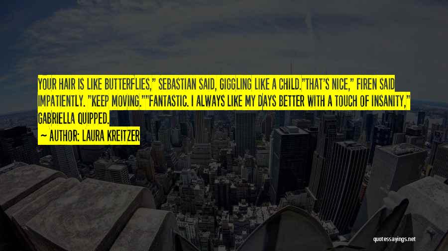 Laura Kreitzer Quotes: Your Hair Is Like Butterflies, Sebastian Said, Giggling Like A Child.that's Nice, Firen Said Impatiently. Keep Moving.fantastic. I Always Like