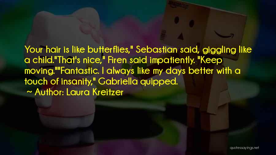 Laura Kreitzer Quotes: Your Hair Is Like Butterflies, Sebastian Said, Giggling Like A Child.that's Nice, Firen Said Impatiently. Keep Moving.fantastic. I Always Like