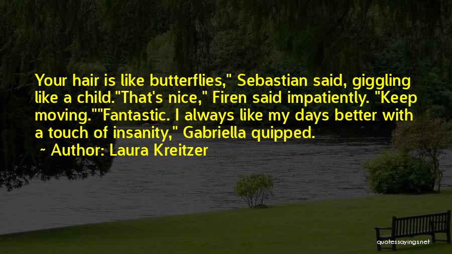 Laura Kreitzer Quotes: Your Hair Is Like Butterflies, Sebastian Said, Giggling Like A Child.that's Nice, Firen Said Impatiently. Keep Moving.fantastic. I Always Like