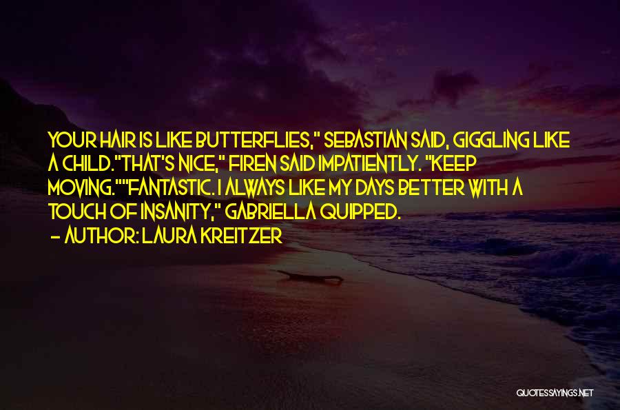 Laura Kreitzer Quotes: Your Hair Is Like Butterflies, Sebastian Said, Giggling Like A Child.that's Nice, Firen Said Impatiently. Keep Moving.fantastic. I Always Like