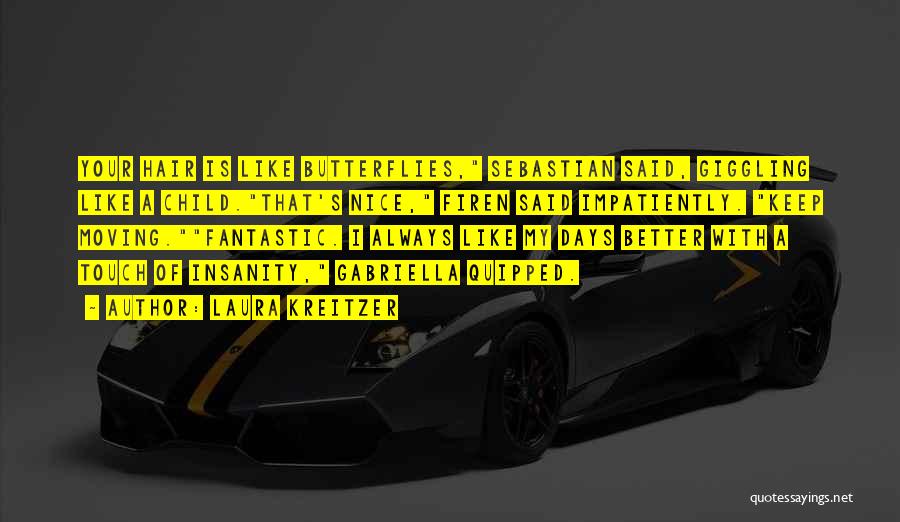 Laura Kreitzer Quotes: Your Hair Is Like Butterflies, Sebastian Said, Giggling Like A Child.that's Nice, Firen Said Impatiently. Keep Moving.fantastic. I Always Like