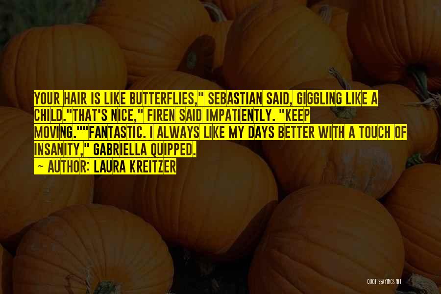 Laura Kreitzer Quotes: Your Hair Is Like Butterflies, Sebastian Said, Giggling Like A Child.that's Nice, Firen Said Impatiently. Keep Moving.fantastic. I Always Like