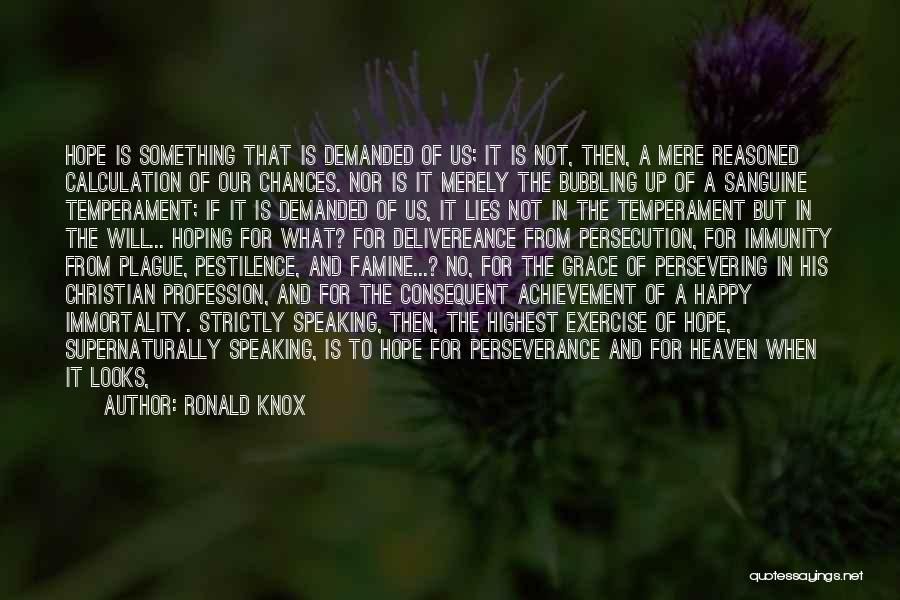 Ronald Knox Quotes: Hope Is Something That Is Demanded Of Us; It Is Not, Then, A Mere Reasoned Calculation Of Our Chances. Nor