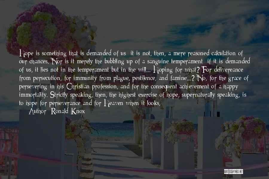 Ronald Knox Quotes: Hope Is Something That Is Demanded Of Us; It Is Not, Then, A Mere Reasoned Calculation Of Our Chances. Nor