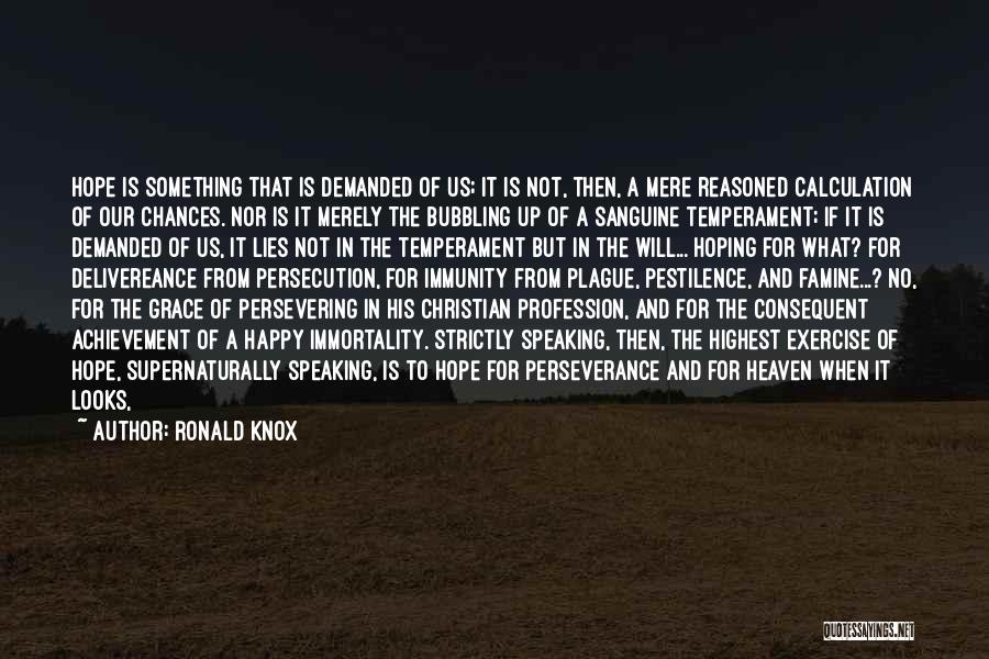 Ronald Knox Quotes: Hope Is Something That Is Demanded Of Us; It Is Not, Then, A Mere Reasoned Calculation Of Our Chances. Nor