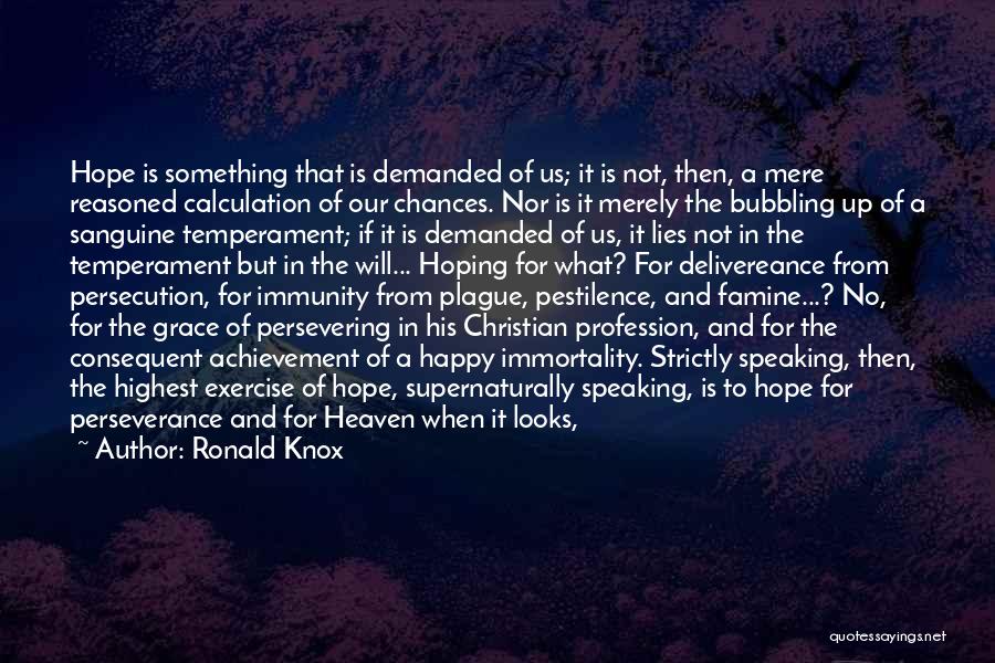 Ronald Knox Quotes: Hope Is Something That Is Demanded Of Us; It Is Not, Then, A Mere Reasoned Calculation Of Our Chances. Nor