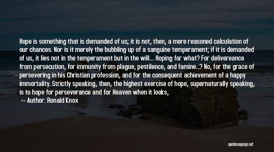 Ronald Knox Quotes: Hope Is Something That Is Demanded Of Us; It Is Not, Then, A Mere Reasoned Calculation Of Our Chances. Nor