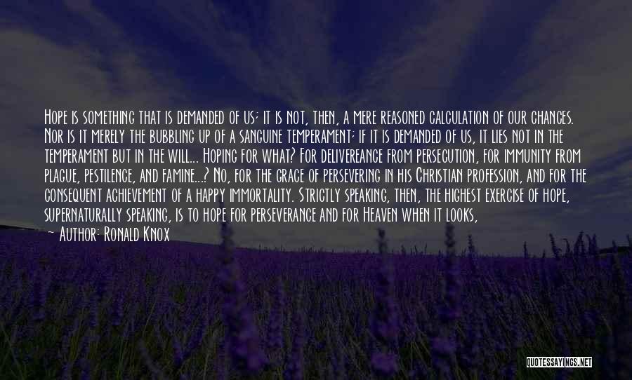 Ronald Knox Quotes: Hope Is Something That Is Demanded Of Us; It Is Not, Then, A Mere Reasoned Calculation Of Our Chances. Nor