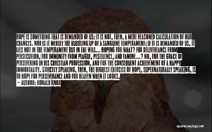 Ronald Knox Quotes: Hope Is Something That Is Demanded Of Us; It Is Not, Then, A Mere Reasoned Calculation Of Our Chances. Nor