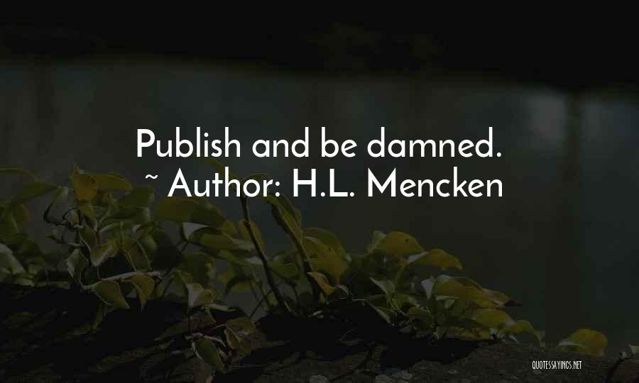 H.L. Mencken Quotes: Publish And Be Damned.