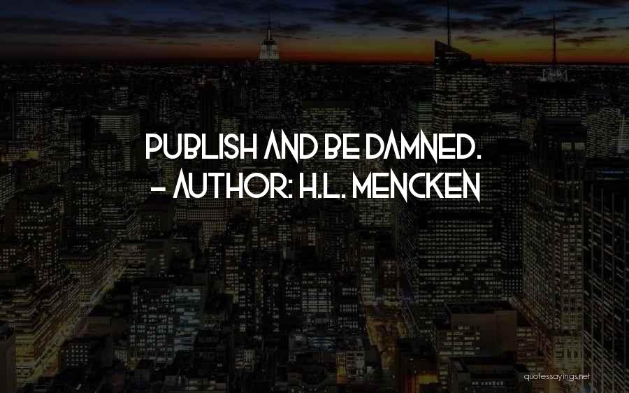 H.L. Mencken Quotes: Publish And Be Damned.