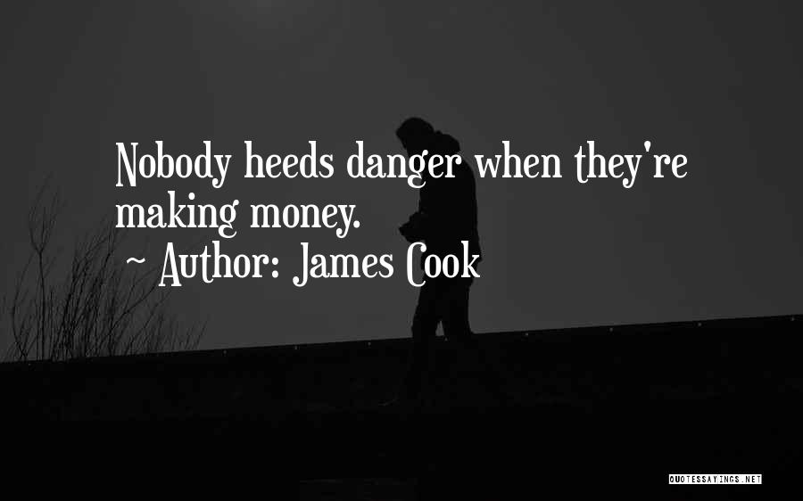 James Cook Quotes: Nobody Heeds Danger When They're Making Money.