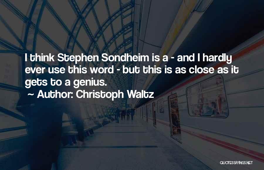 Christoph Waltz Quotes: I Think Stephen Sondheim Is A - And I Hardly Ever Use This Word - But This Is As Close