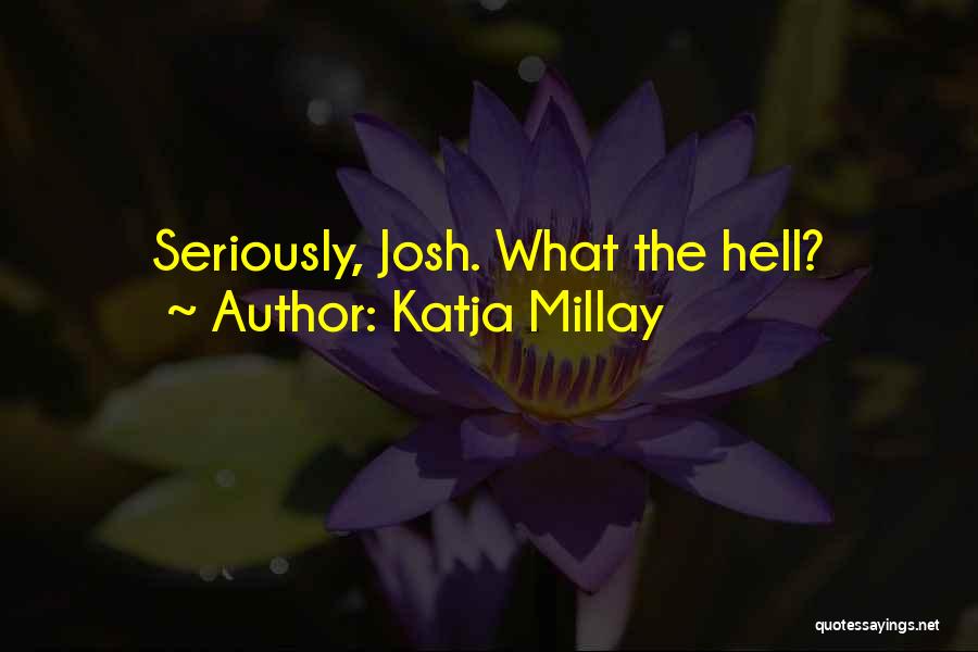 Katja Millay Quotes: Seriously, Josh. What The Hell?