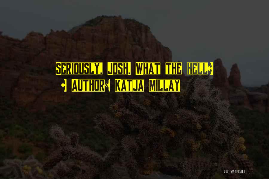 Katja Millay Quotes: Seriously, Josh. What The Hell?