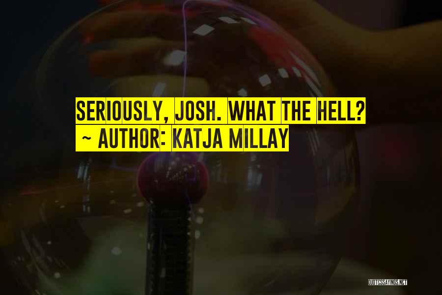 Katja Millay Quotes: Seriously, Josh. What The Hell?