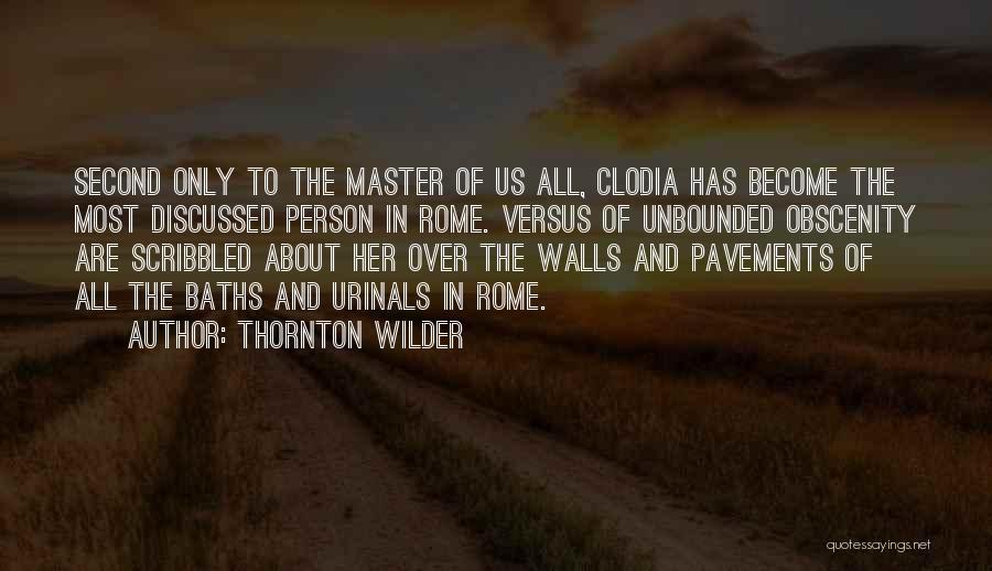 Thornton Wilder Quotes: Second Only To The Master Of Us All, Clodia Has Become The Most Discussed Person In Rome. Versus Of Unbounded