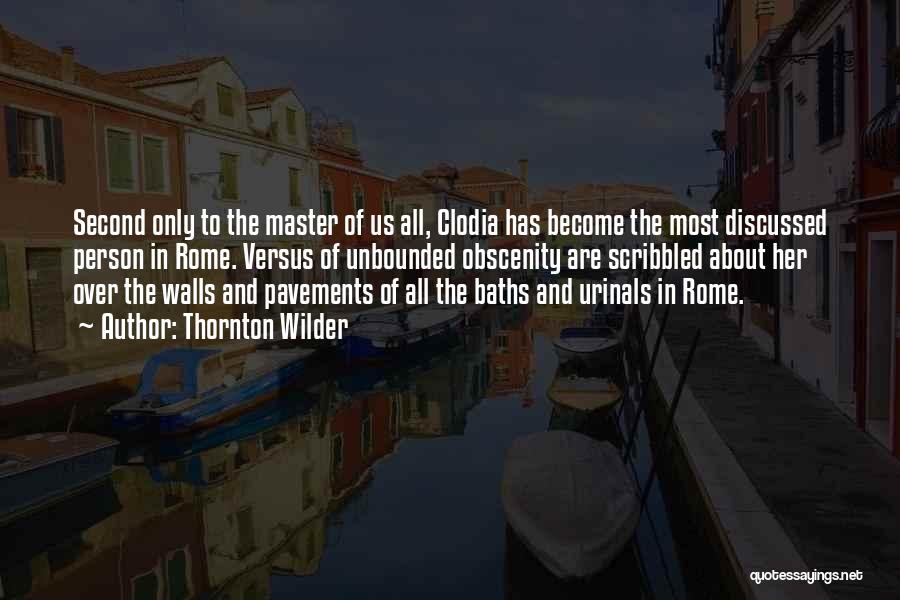 Thornton Wilder Quotes: Second Only To The Master Of Us All, Clodia Has Become The Most Discussed Person In Rome. Versus Of Unbounded