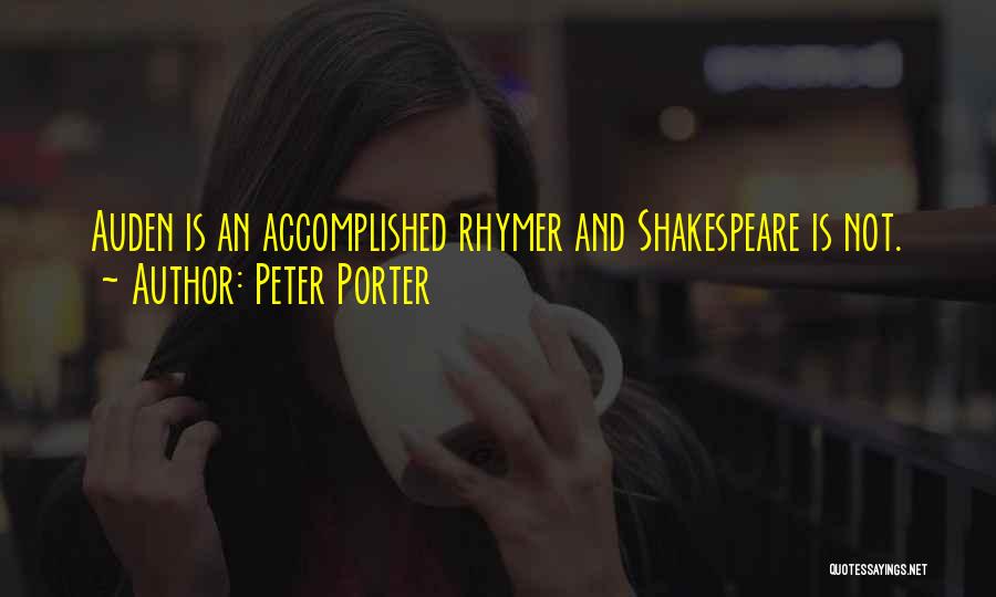 Peter Porter Quotes: Auden Is An Accomplished Rhymer And Shakespeare Is Not.