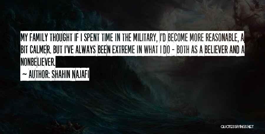 Shahin Najafi Quotes: My Family Thought If I Spent Time In The Military, I'd Become More Reasonable, A Bit Calmer. But I've Always
