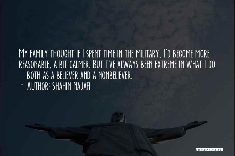 Shahin Najafi Quotes: My Family Thought If I Spent Time In The Military, I'd Become More Reasonable, A Bit Calmer. But I've Always