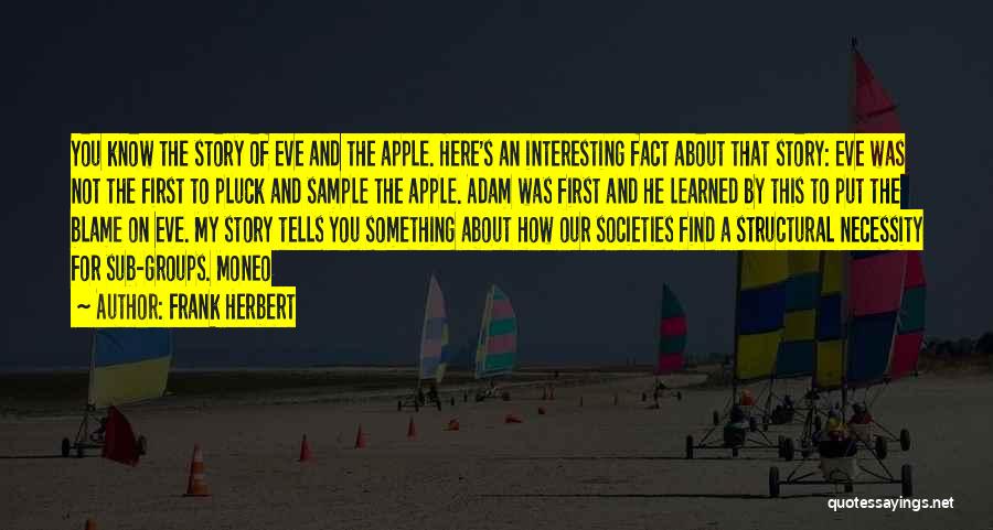 Frank Herbert Quotes: You Know The Story Of Eve And The Apple. Here's An Interesting Fact About That Story: Eve Was Not The