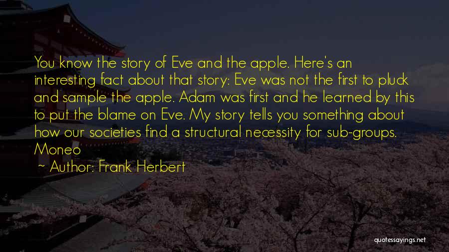 Frank Herbert Quotes: You Know The Story Of Eve And The Apple. Here's An Interesting Fact About That Story: Eve Was Not The