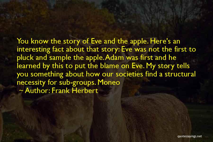 Frank Herbert Quotes: You Know The Story Of Eve And The Apple. Here's An Interesting Fact About That Story: Eve Was Not The