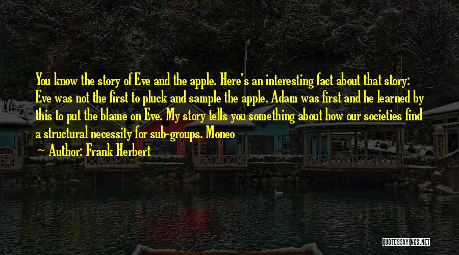 Frank Herbert Quotes: You Know The Story Of Eve And The Apple. Here's An Interesting Fact About That Story: Eve Was Not The