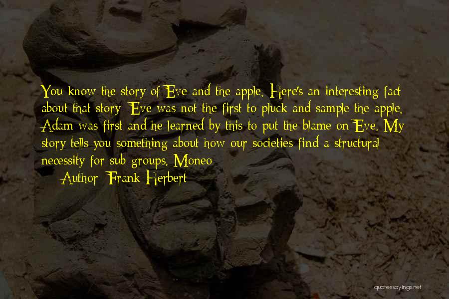 Frank Herbert Quotes: You Know The Story Of Eve And The Apple. Here's An Interesting Fact About That Story: Eve Was Not The