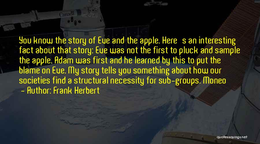 Frank Herbert Quotes: You Know The Story Of Eve And The Apple. Here's An Interesting Fact About That Story: Eve Was Not The