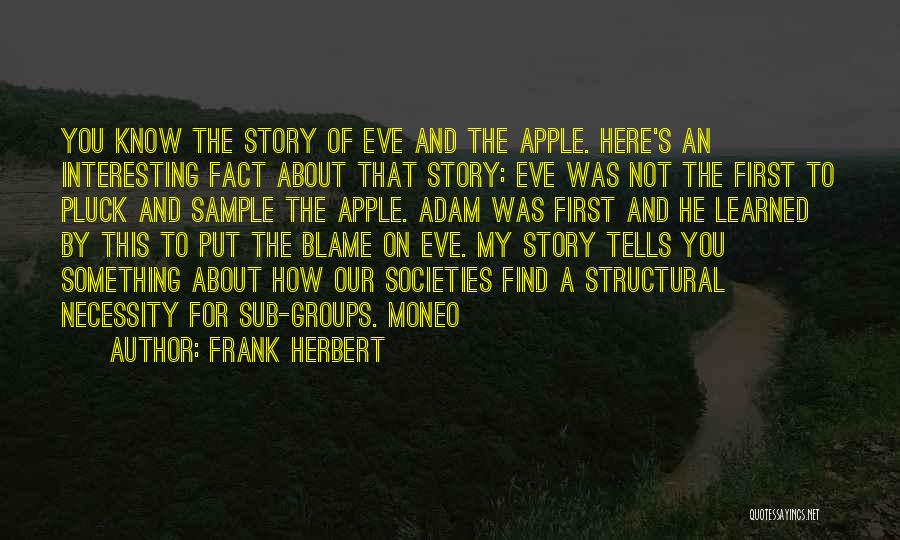 Frank Herbert Quotes: You Know The Story Of Eve And The Apple. Here's An Interesting Fact About That Story: Eve Was Not The