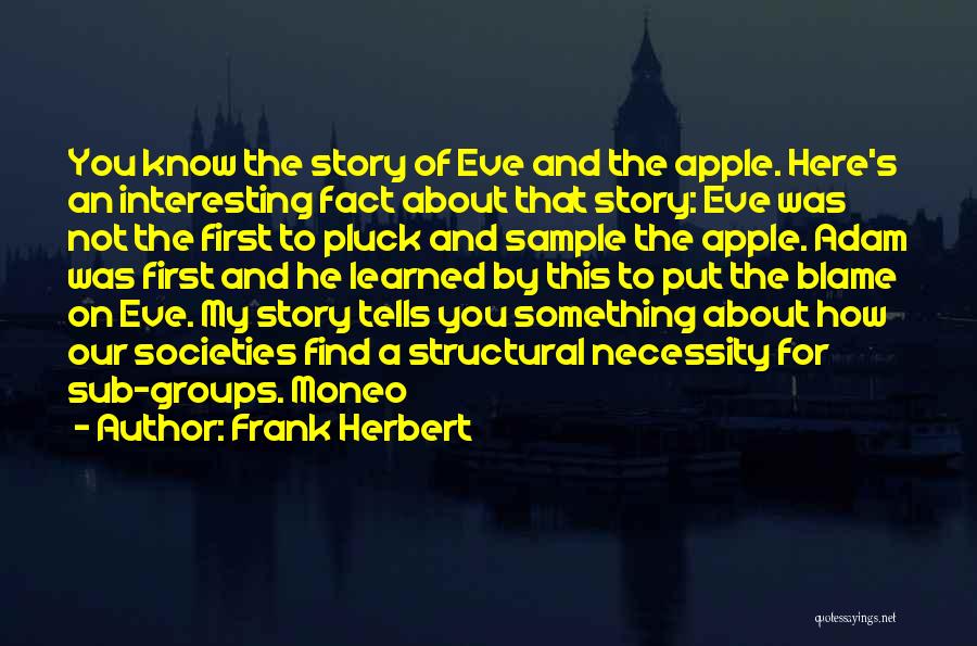 Frank Herbert Quotes: You Know The Story Of Eve And The Apple. Here's An Interesting Fact About That Story: Eve Was Not The
