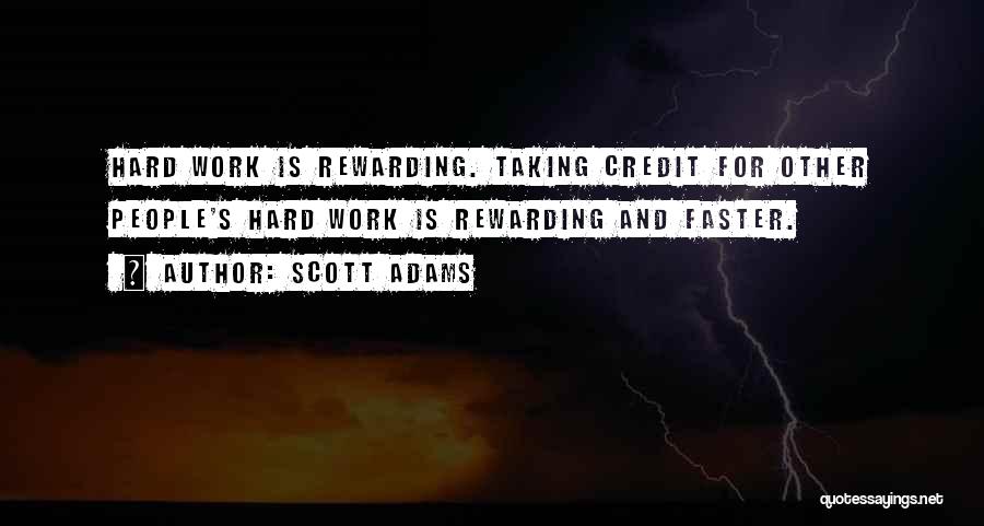 Scott Adams Quotes: Hard Work Is Rewarding. Taking Credit For Other People's Hard Work Is Rewarding And Faster.