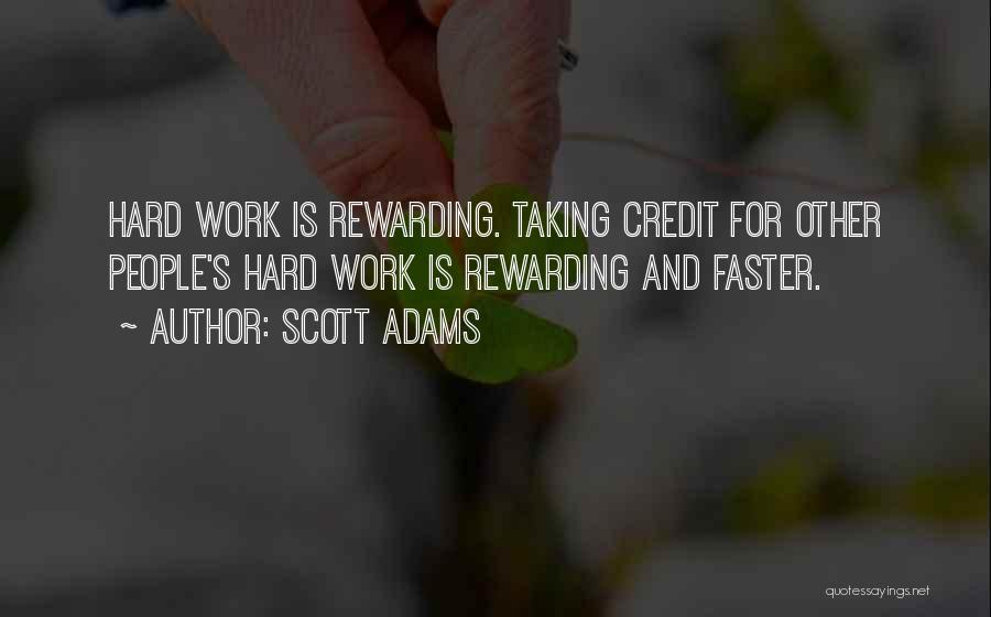 Scott Adams Quotes: Hard Work Is Rewarding. Taking Credit For Other People's Hard Work Is Rewarding And Faster.