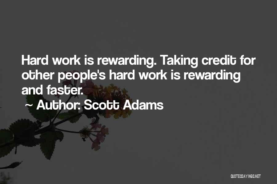 Scott Adams Quotes: Hard Work Is Rewarding. Taking Credit For Other People's Hard Work Is Rewarding And Faster.