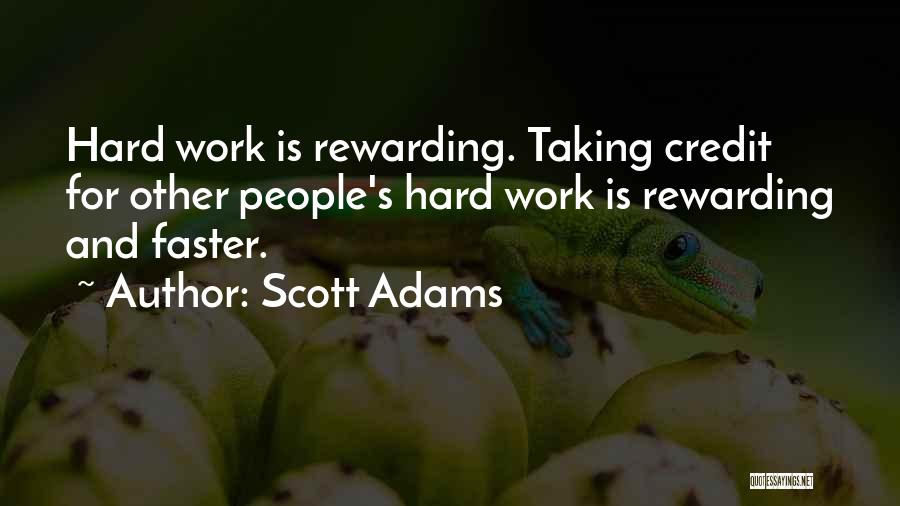 Scott Adams Quotes: Hard Work Is Rewarding. Taking Credit For Other People's Hard Work Is Rewarding And Faster.