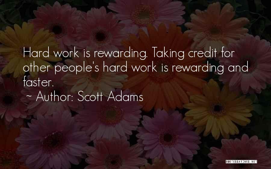 Scott Adams Quotes: Hard Work Is Rewarding. Taking Credit For Other People's Hard Work Is Rewarding And Faster.