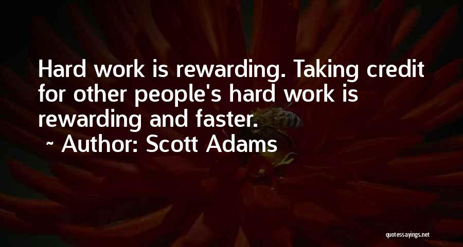Scott Adams Quotes: Hard Work Is Rewarding. Taking Credit For Other People's Hard Work Is Rewarding And Faster.