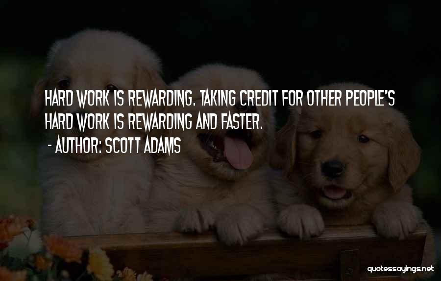 Scott Adams Quotes: Hard Work Is Rewarding. Taking Credit For Other People's Hard Work Is Rewarding And Faster.