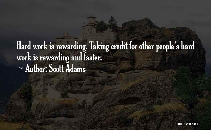 Scott Adams Quotes: Hard Work Is Rewarding. Taking Credit For Other People's Hard Work Is Rewarding And Faster.