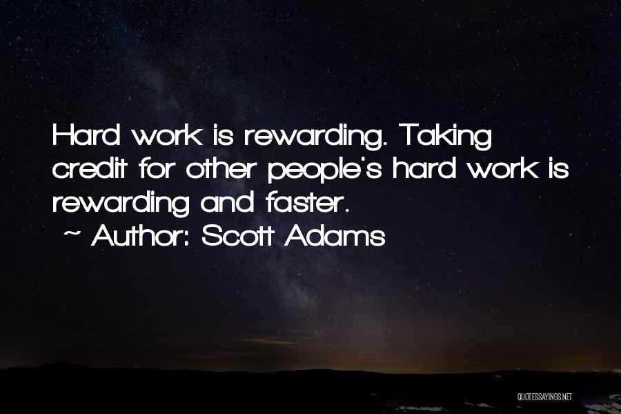 Scott Adams Quotes: Hard Work Is Rewarding. Taking Credit For Other People's Hard Work Is Rewarding And Faster.