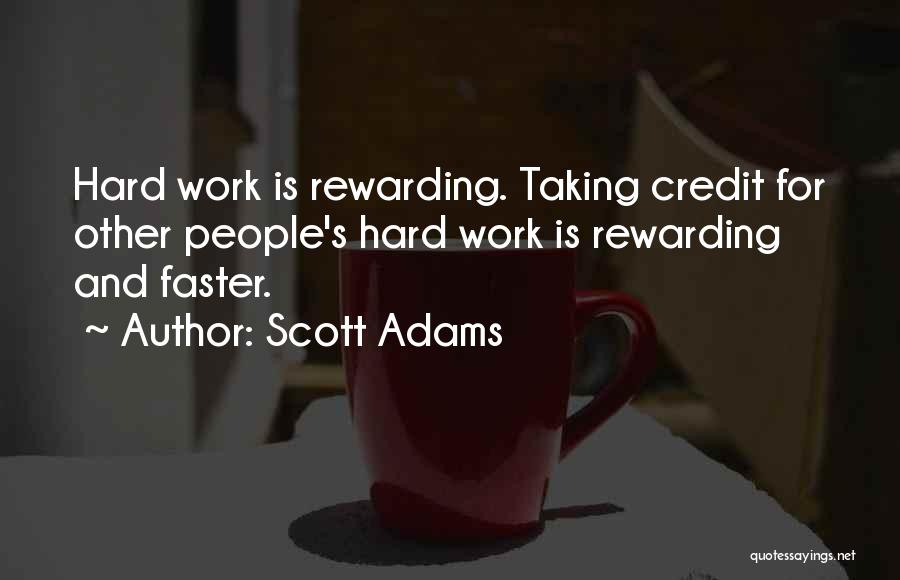 Scott Adams Quotes: Hard Work Is Rewarding. Taking Credit For Other People's Hard Work Is Rewarding And Faster.