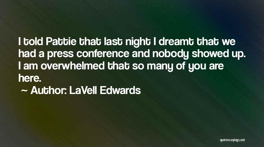 LaVell Edwards Quotes: I Told Pattie That Last Night I Dreamt That We Had A Press Conference And Nobody Showed Up. I Am