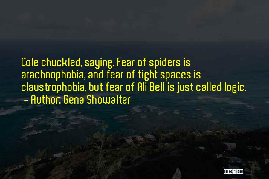 Gena Showalter Quotes: Cole Chuckled, Saying, Fear Of Spiders Is Arachnophobia, And Fear Of Tight Spaces Is Claustrophobia, But Fear Of Ali Bell